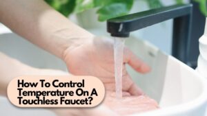 How To Control Temperature On A Touchless Faucet?