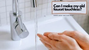 Can I make my old faucet touchless? – Here’s how you can do it