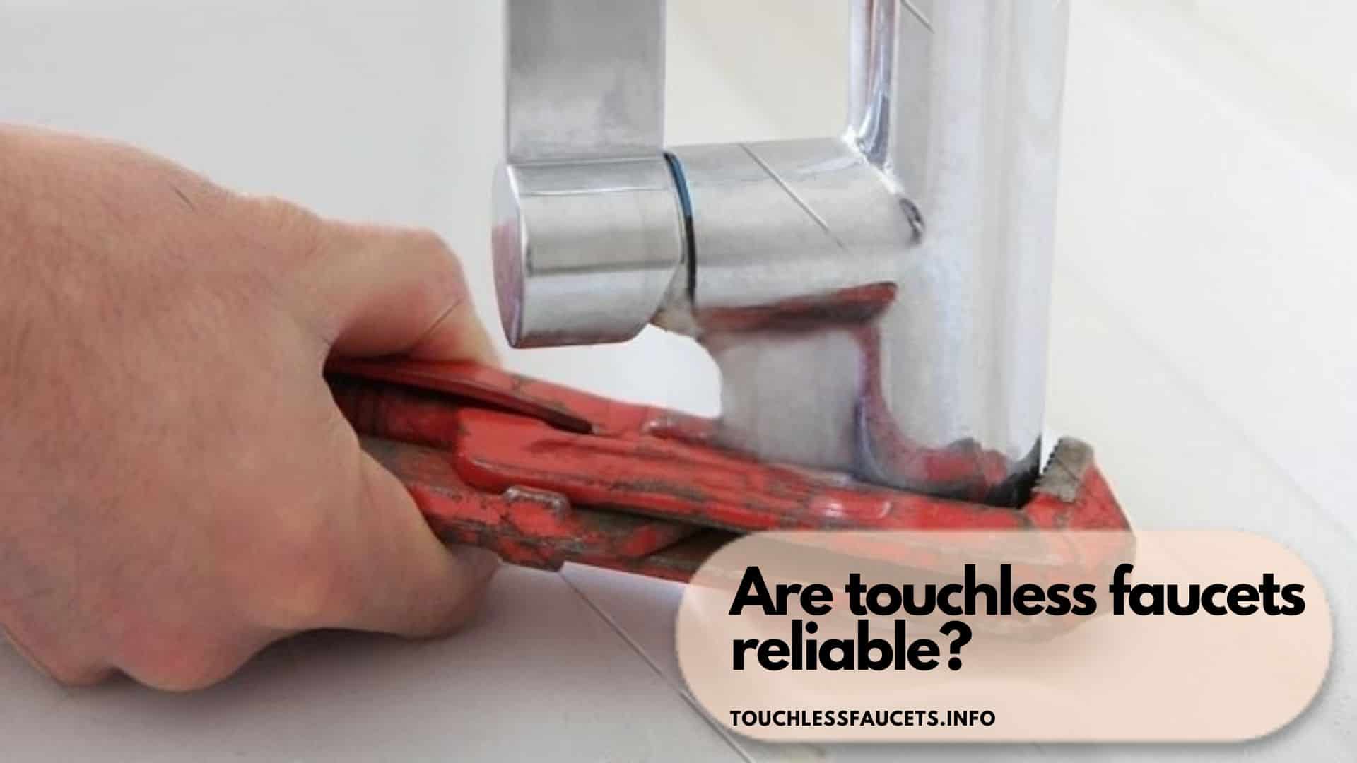 Are touchless faucets reliable?
