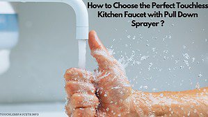 How to Choose the Perfect Touchless Kitchen Faucet with Pull Down Sprayer