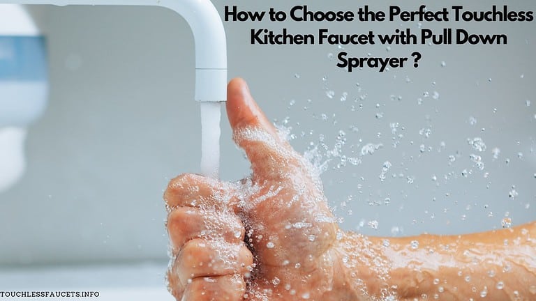 How to Choose the Perfect Touchless Kitchen Faucet with Pull Down Sprayer